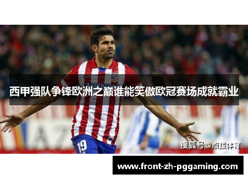 西甲强队争锋欧洲之巅谁能笑傲欧冠赛场成就霸业