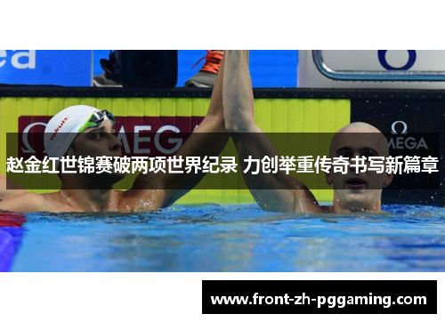 赵金红世锦赛破两项世界纪录 力创举重传奇书写新篇章