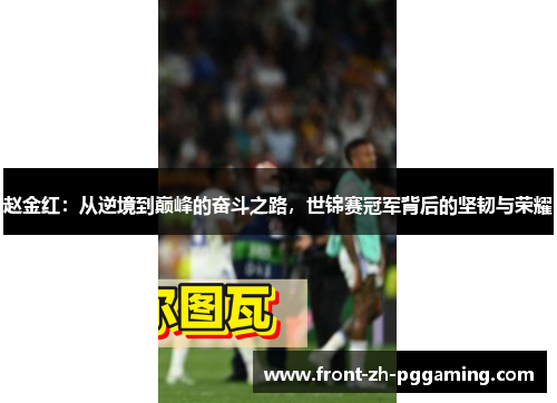 赵金红：从逆境到巅峰的奋斗之路，世锦赛冠军背后的坚韧与荣耀