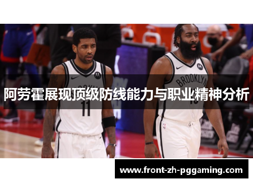 阿劳霍展现顶级防线能力与职业精神分析