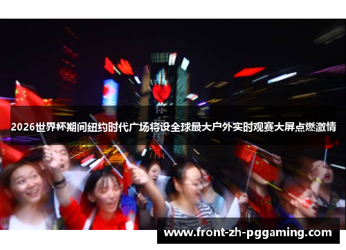 2026世界杯期间纽约时代广场将设全球最大户外实时观赛大屏点燃激情 2026世界杯期间纽约时代广场将设全球最大户外实时观赛大屏点燃激情