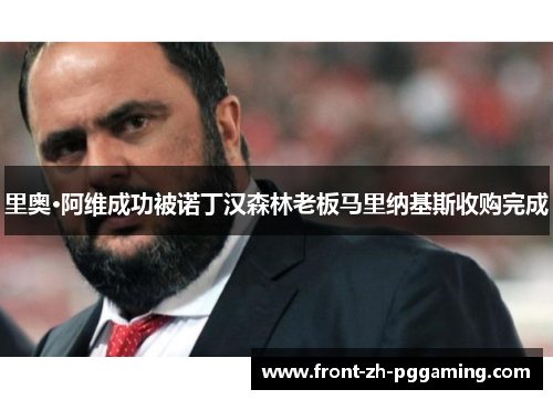 里奥·阿维成功被诺丁汉森林老板马里纳基斯收购完成 里奥·阿维成功被诺丁汉森林老板马里纳基斯收购完成