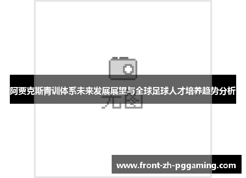 阿贾克斯青训体系未来发展展望与全球足球人才培养趋势分析 阿贾克斯青训体系未来发展展望与全球足球人才培养趋势分析